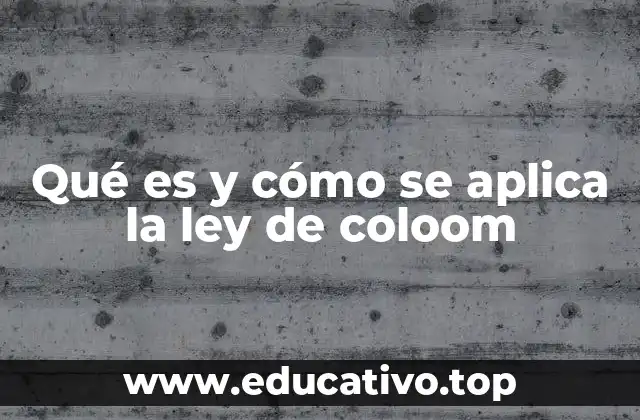 Qué es y cómo se aplica la ley de coloom