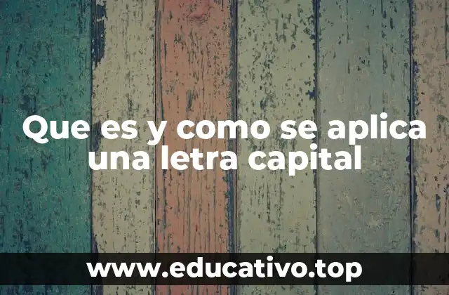 Que es y como se aplica una letra capital