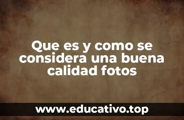 Que es y como se considera una buena calidad fotos