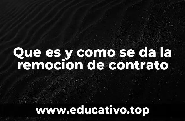 Que es y como se da la remocion de contrato