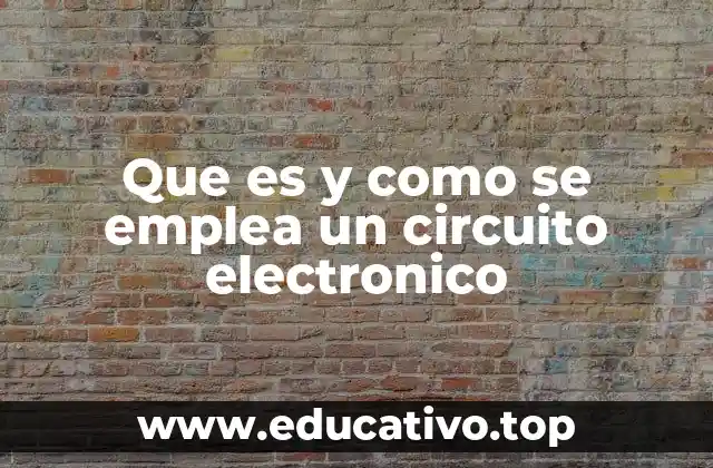 Que es y como se emplea un circuito electronico