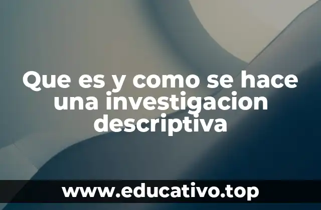 Que es y como se hace una investigacion descriptiva
