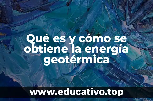 Qué es y cómo se obtiene la energía geotérmica