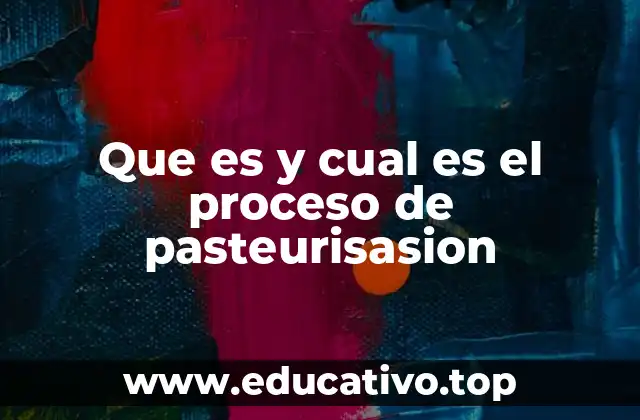 Que es y cual es el proceso de pasteurisasion