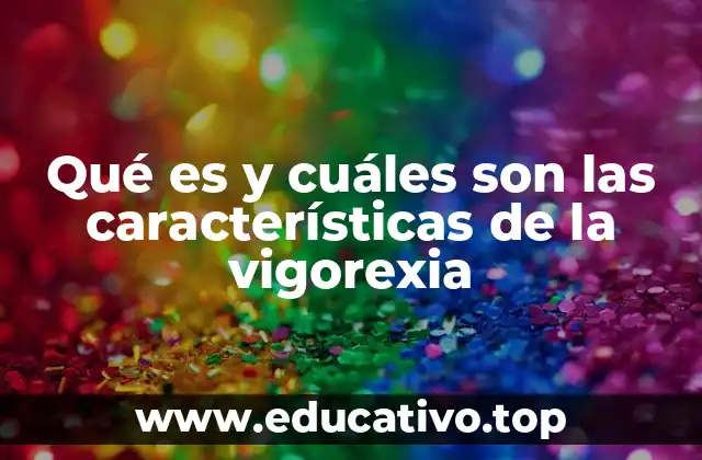 Qué es y cuáles son las características de la vigorexia