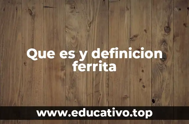 Que es y definicion ferrita