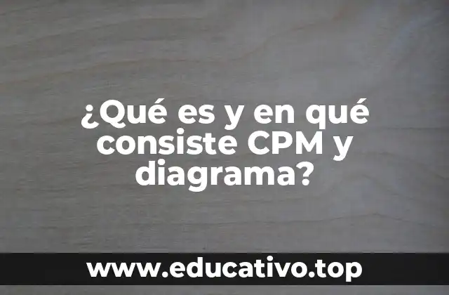 ¿Qué es y en qué consiste CPM y diagrama?