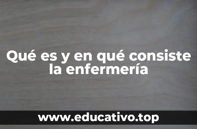 Qué es y en qué consiste la enfermería