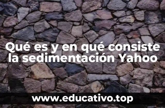 Qué es y en qué consiste la sedimentación Yahoo
