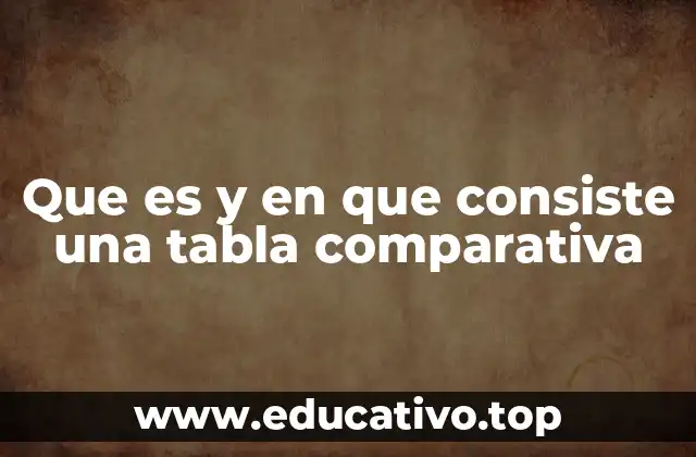 Que es y en que consiste una tabla comparativa