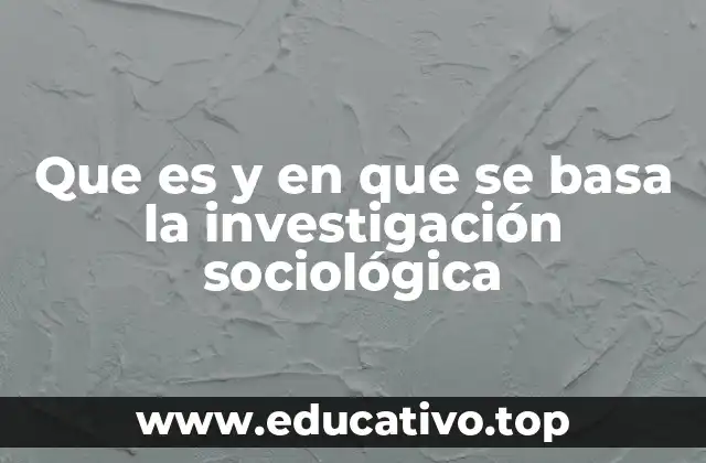 Que es y en que se basa la investigación sociológica