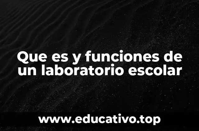 Que es y funciones de un laboratorio escolar