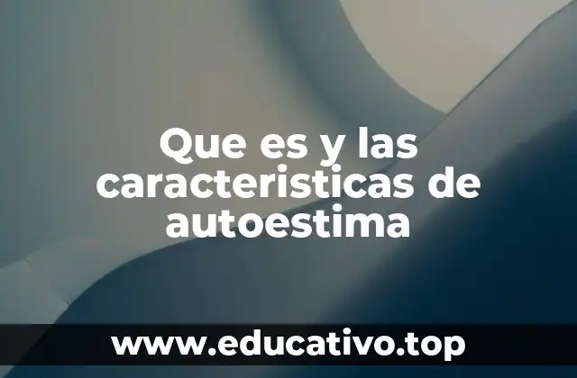 Que es y las caracteristicas de autoestima