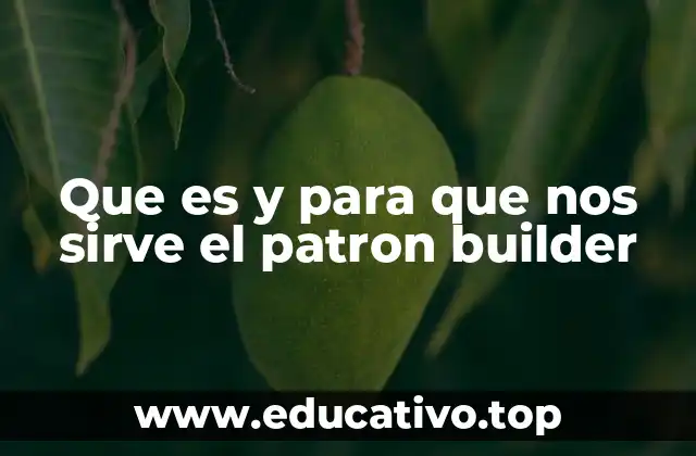 Que es y para que nos sirve el patron builder