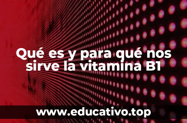 Qué es y para qué nos sirve la vitamina B1