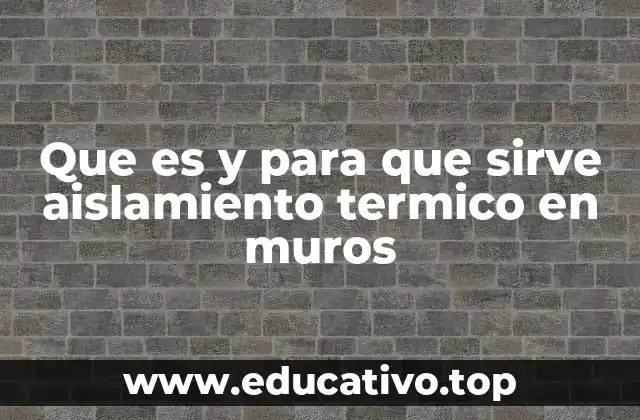 Que es y para que sirve aislamiento termico en muros