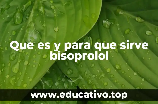 Que es y para que sirve bisoprolol