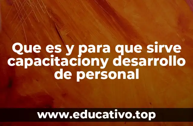 Que es y para que sirve capacitaciony desarrollo de personal