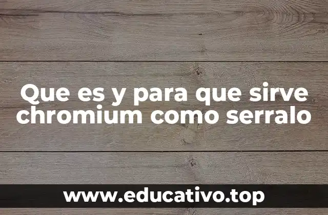 Que es y para que sirve chromium como serralo