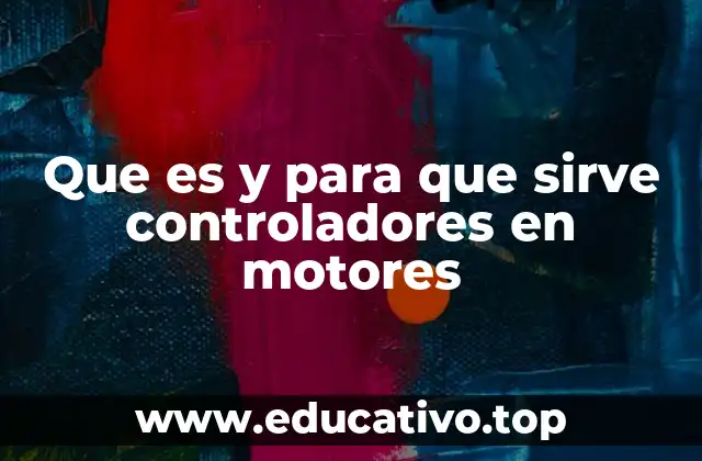 Que es y para que sirve controladores en motores