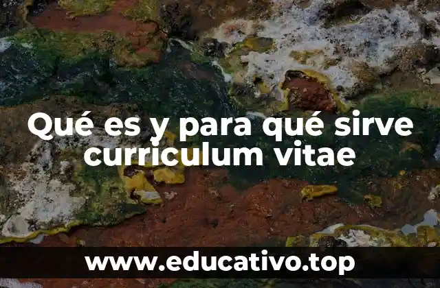 Qué es y para qué sirve curriculum vitae