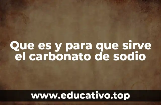 Que es y para que sirve el carbonato de sodio