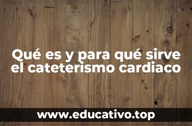 Qué es y para qué sirve el cateterismo cardiaco