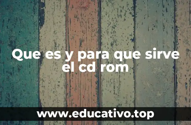 Que es y para que sirve el cd rom