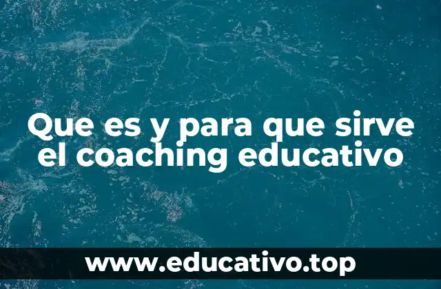 Que es y para que sirve el coaching educativo