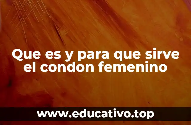 Que es y para que sirve el condon femenino