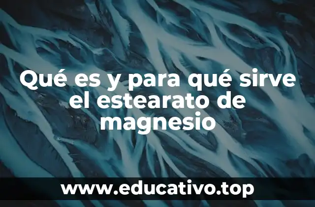 Qué es y para qué sirve el estearato de magnesio