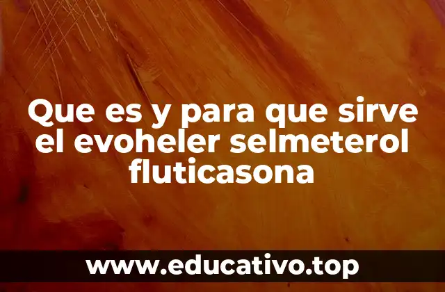 Que es y para que sirve el evoheler selmeterol fluticasona