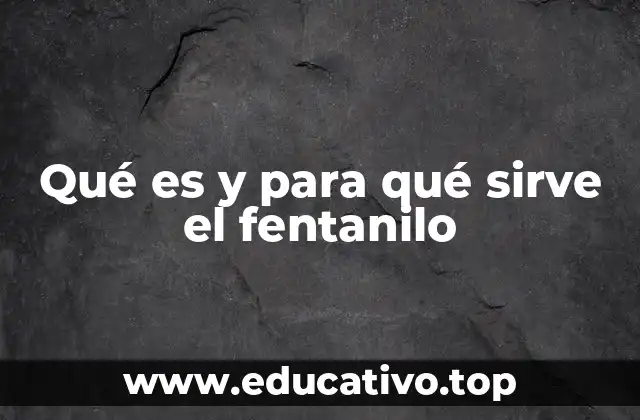 Qué es y para qué sirve el fentanilo