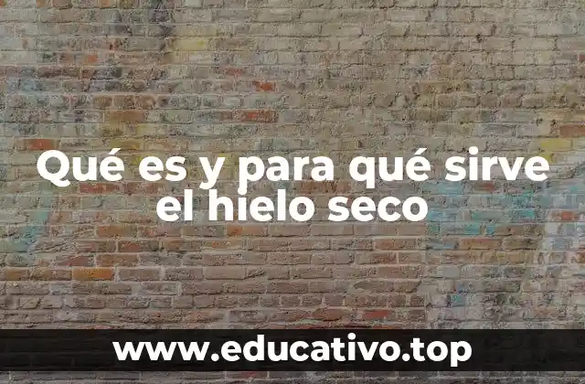 Qué es y para qué sirve el hielo seco