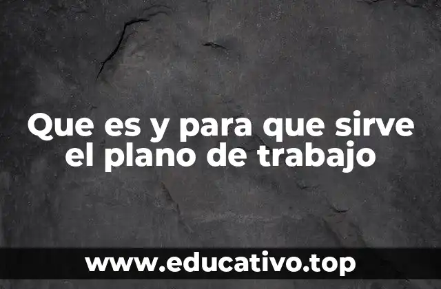 Que es y para que sirve el plano de trabajo