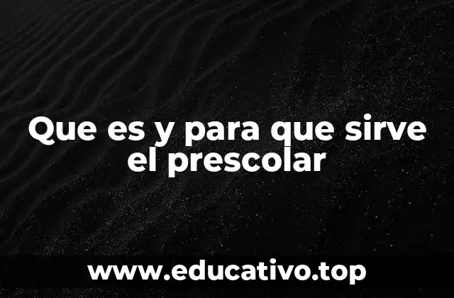 Que es y para que sirve el prescolar