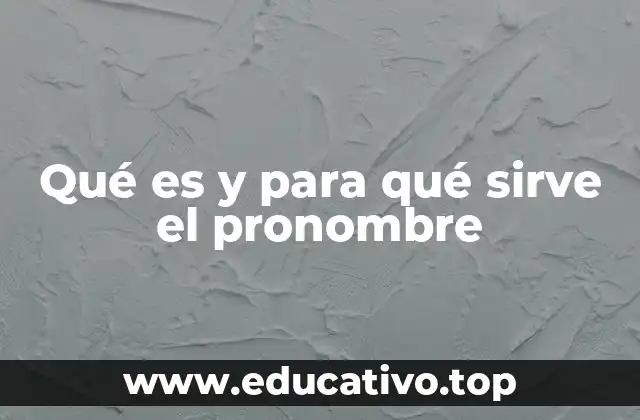 Qué es y para qué sirve el pronombre