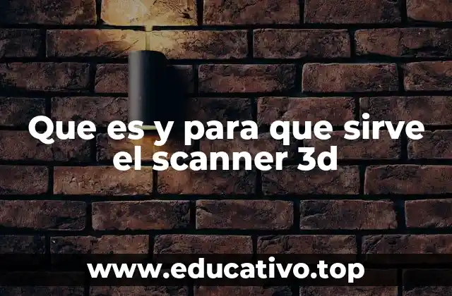 Que es y para que sirve el scanner 3d
