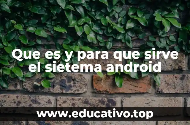 Que es y para que sirve el sietema android