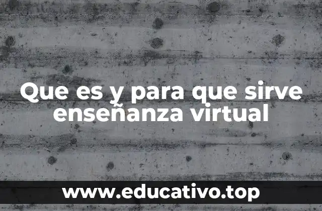 Que es y para que sirve enseñanza virtual