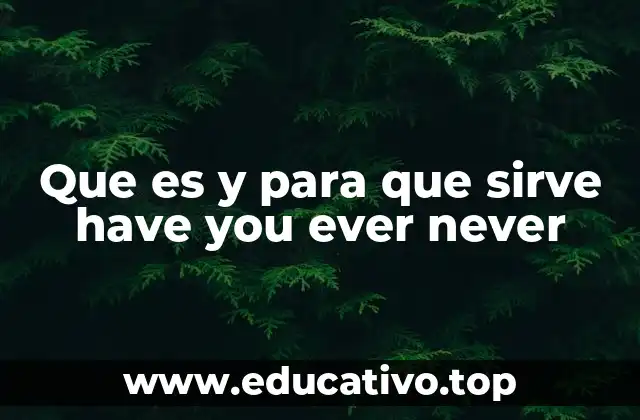 Que es y para que sirve have you ever never