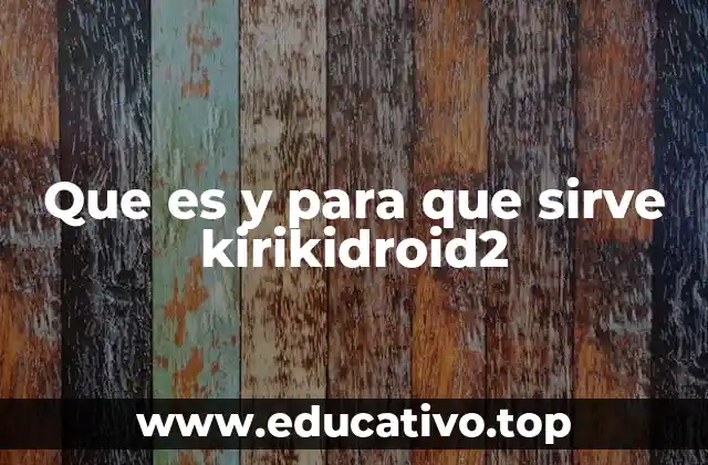 Que es y para que sirve kirikidroid2