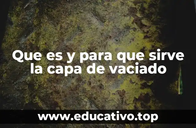 Que es y para que sirve la capa de vaciado