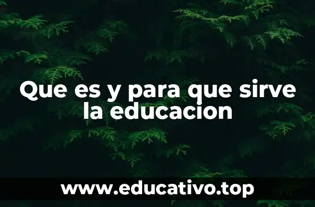Que es y para que sirve la educacion