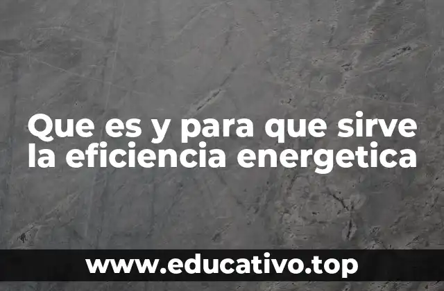 Que es y para que sirve la eficiencia energetica