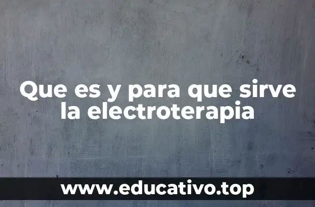 Que es y para que sirve la electroterapia