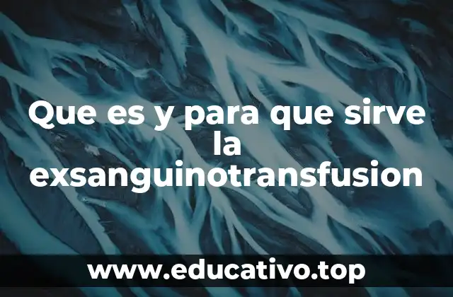 Que es y para que sirve la exsanguinotransfusion
