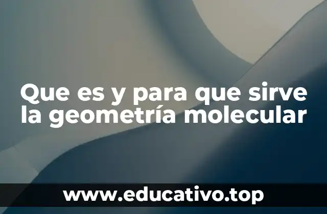Que es y para que sirve la geometría molecular