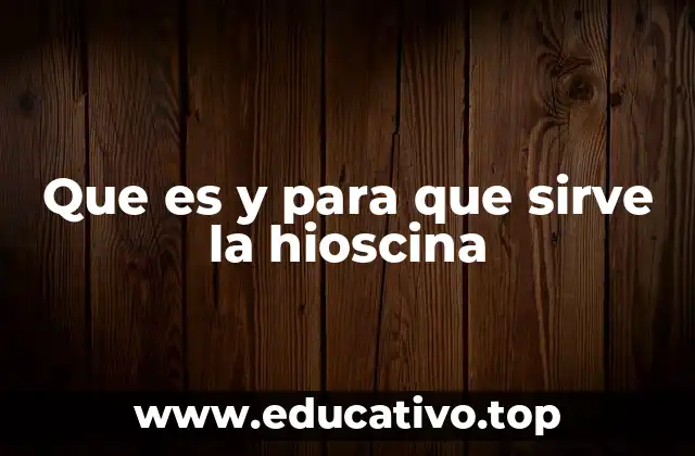 Que es y para que sirve la hioscina