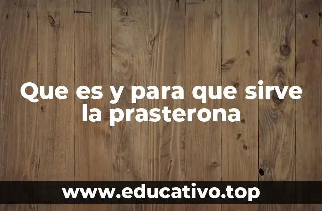 Que es y para que sirve la prasterona